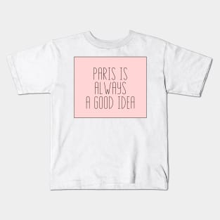 Paris is Always a Good Idea - Life Quotes Kids T-Shirt